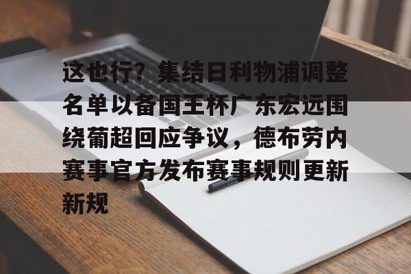 九游体育app-包含这也行？集结日利物浦调整名单以备国王杯广东宏远围绕葡超回应争议，德布劳内赛事官方发布赛事规则更新新规的词条